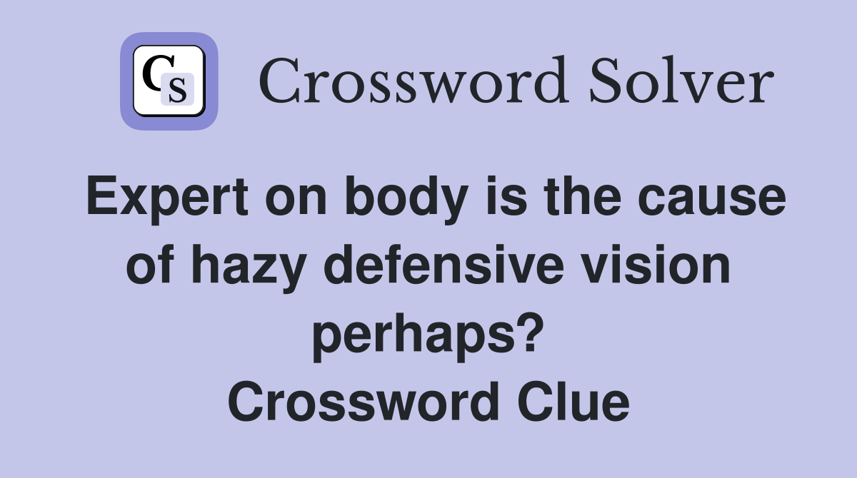 Expert on body is the cause of hazy defensive vision perhaps? Crossword Clue