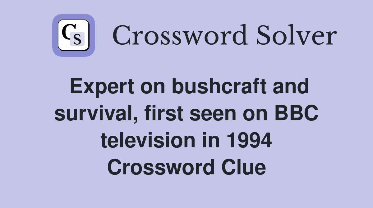 Expert on bushcraft and survival, first seen on BBC television in 1994 Crossword Clue