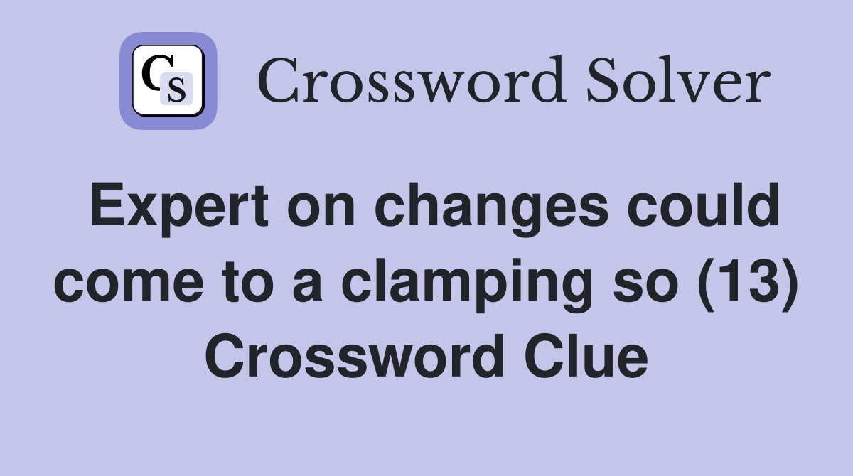 Expert on changes could come to a clamping so (13) Crossword Clue