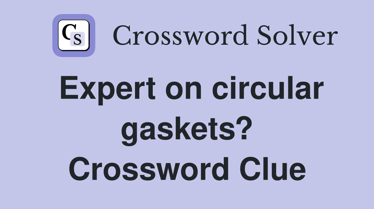Expert on circular gaskets? Crossword Clue