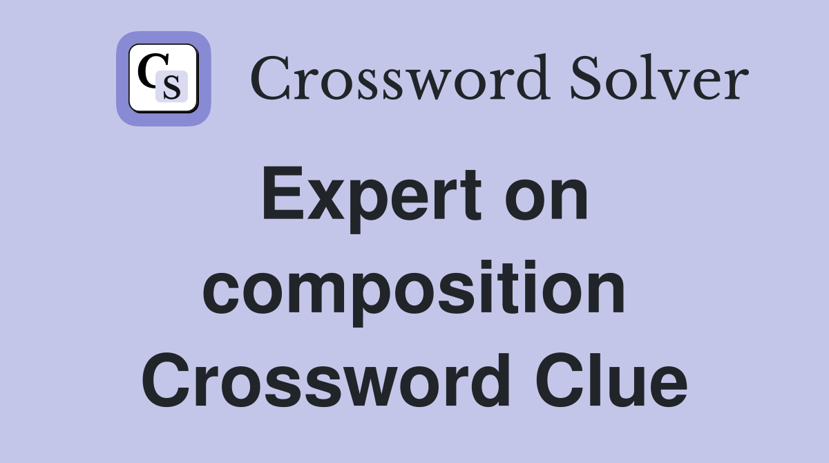 Expert on composition Crossword Clue