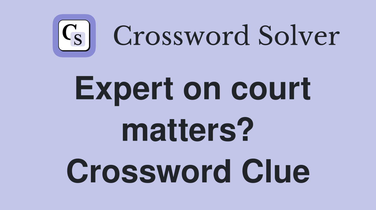 Expert on court matters? Crossword Clue