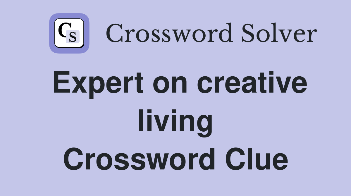 Expert on creative living Crossword Clue