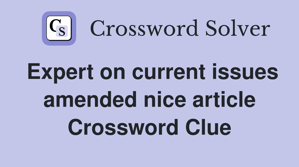 Expert on current issues amended nice article Crossword Clue