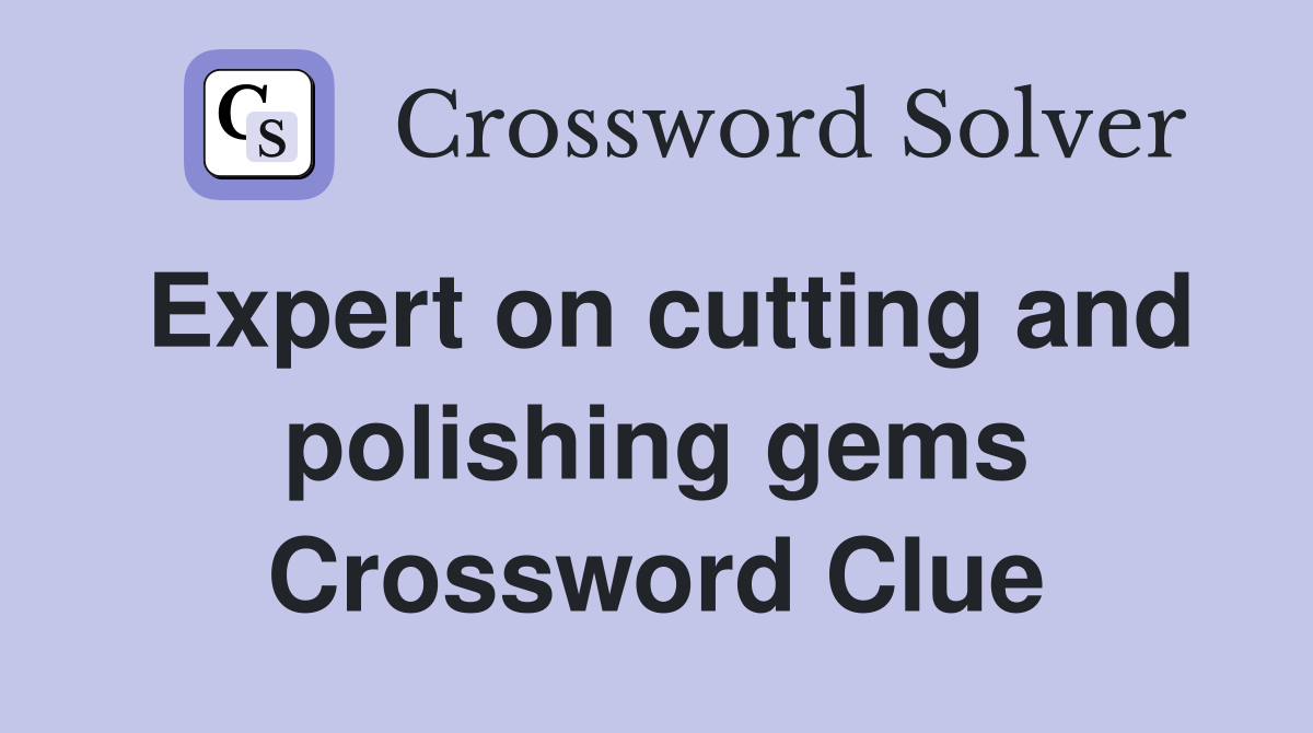 Expert on cutting and polishing gems Crossword Clue