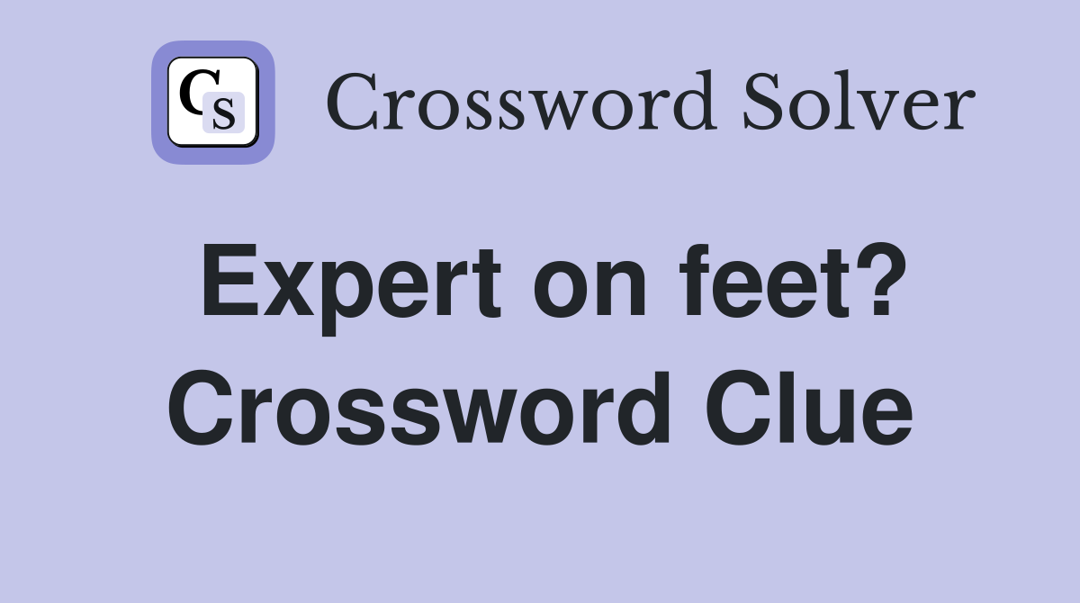 Expert on feet? Crossword Clue