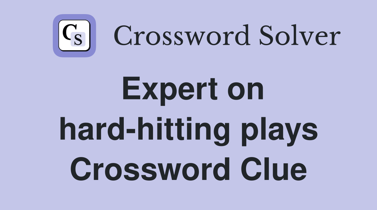 Expert on hard-hitting plays Crossword Clue