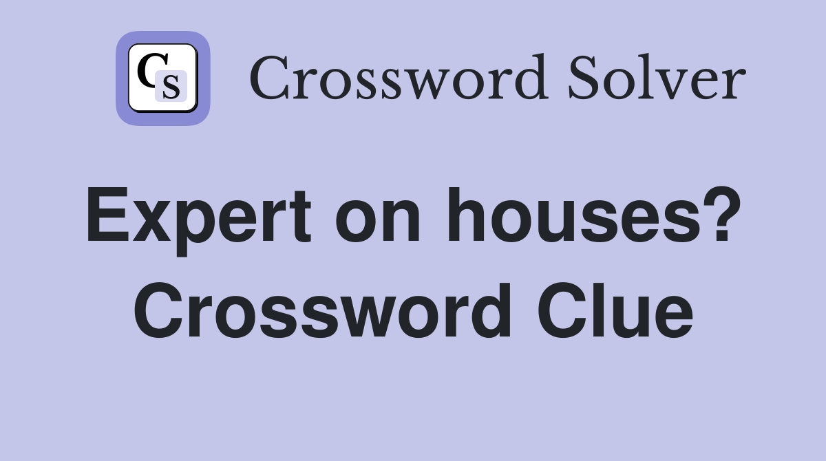 Expert on houses?  Crossword Clue