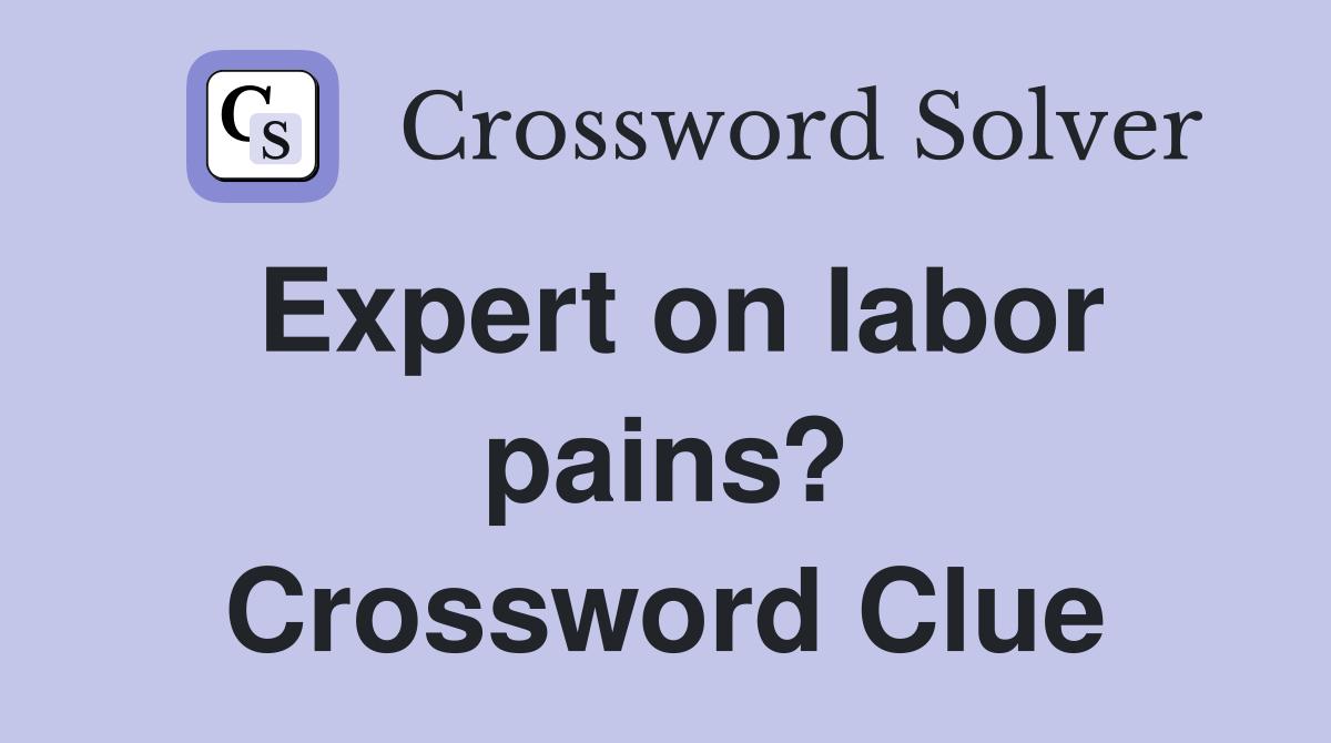 Expert on labor pains? Crossword Clue