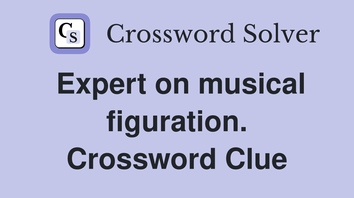 Expert on musical figuration. Crossword Clue