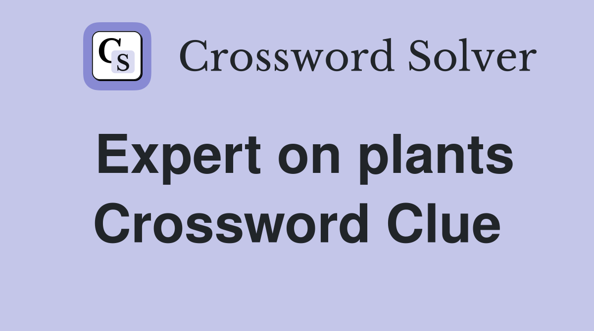 Expert on plants Crossword Clue