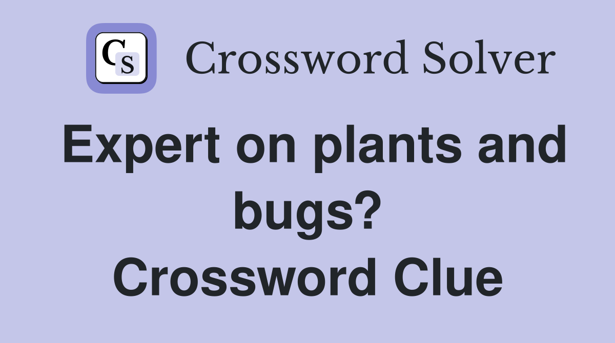 Expert on plants and bugs? Crossword Clue