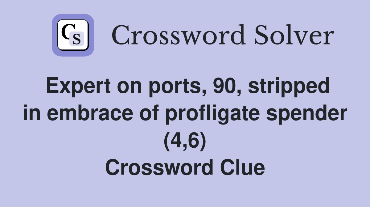 Expert on ports, 90, stripped in embrace of profligate spender (4,6) Crossword Clue
