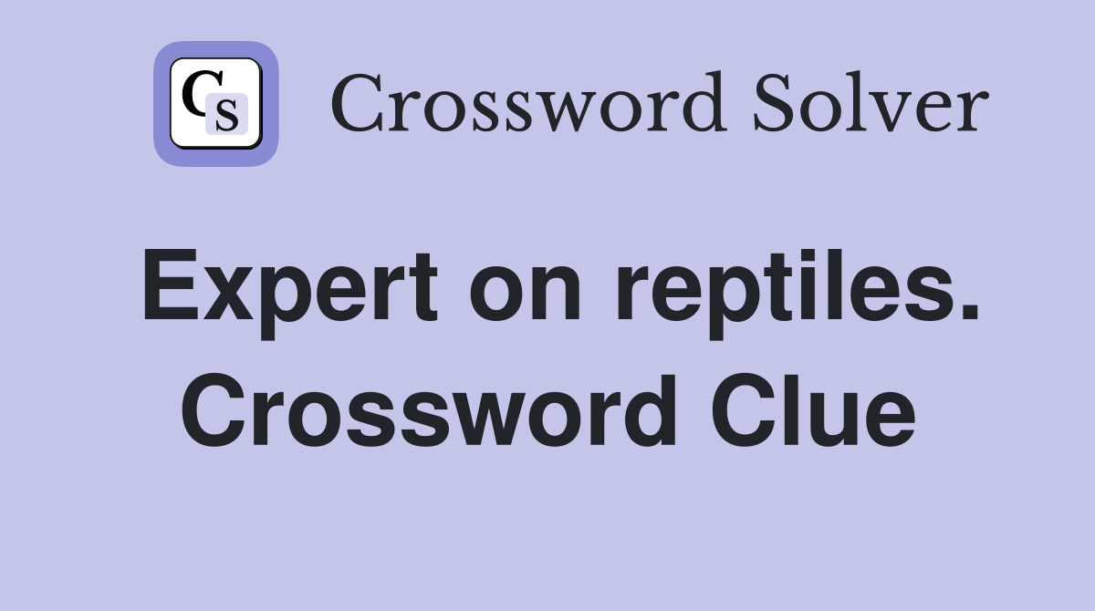 Expert on reptiles. Crossword Clue