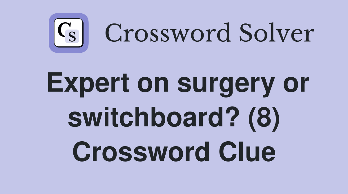 Expert on surgery or switchboard? (8) Crossword Clue