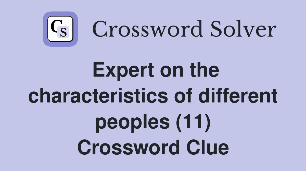 Expert on the characteristics of different peoples (11) Crossword Clue