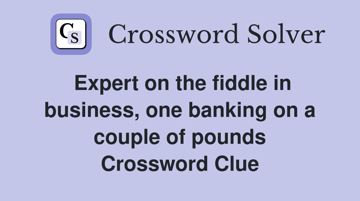 Expert on the fiddle in business, one banking on a couple of pounds Crossword Clue