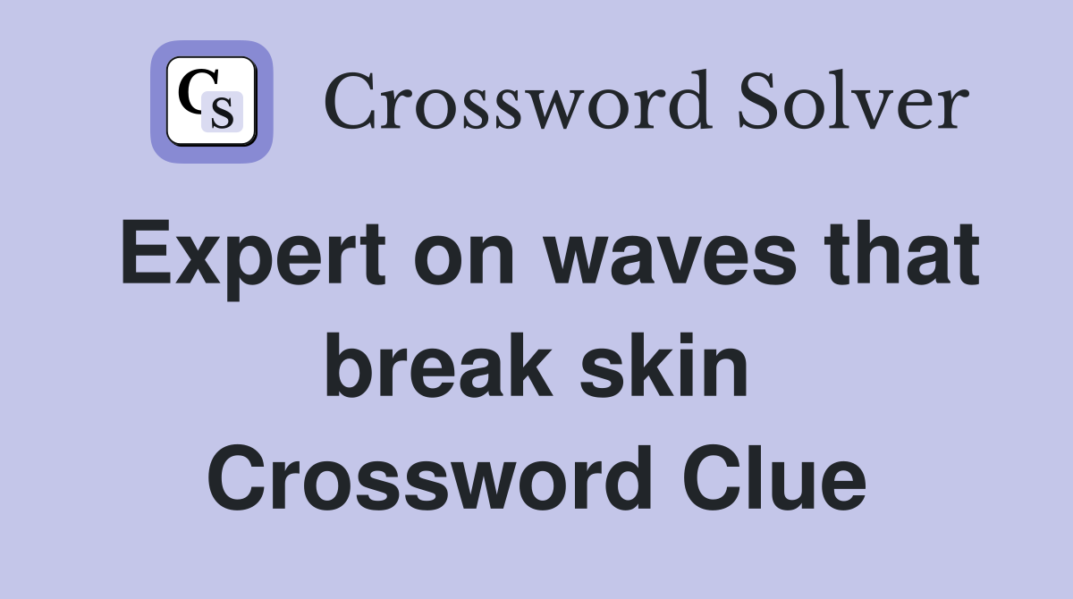 Expert on waves that break skin Crossword Clue