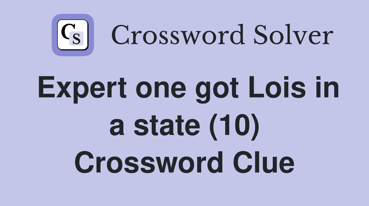Expert one got Lois in a state (10) Crossword Clue
