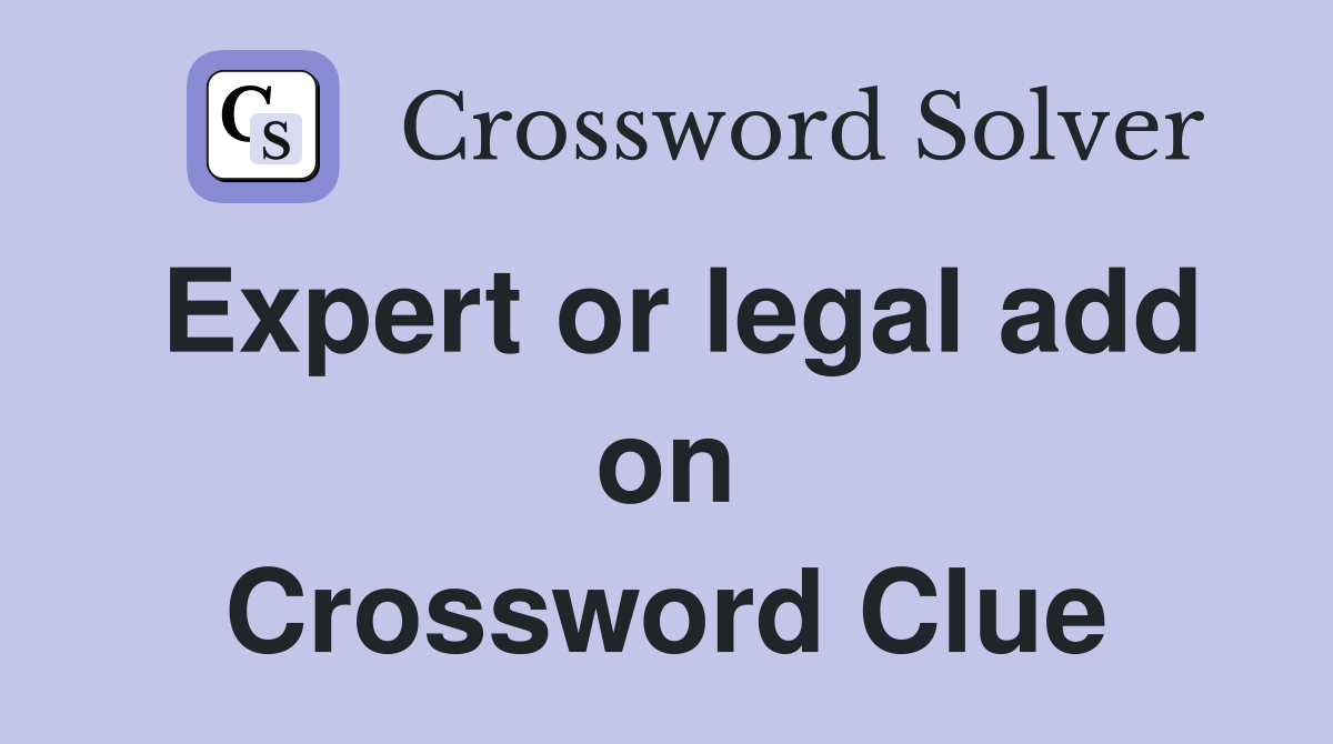 Expert or legal add on Crossword Clue