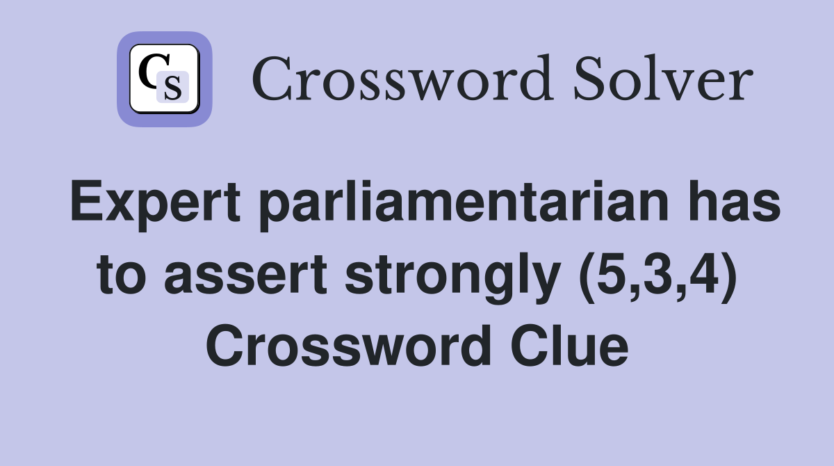 Expert parliamentarian has to assert strongly (5,3,4) Crossword Clue