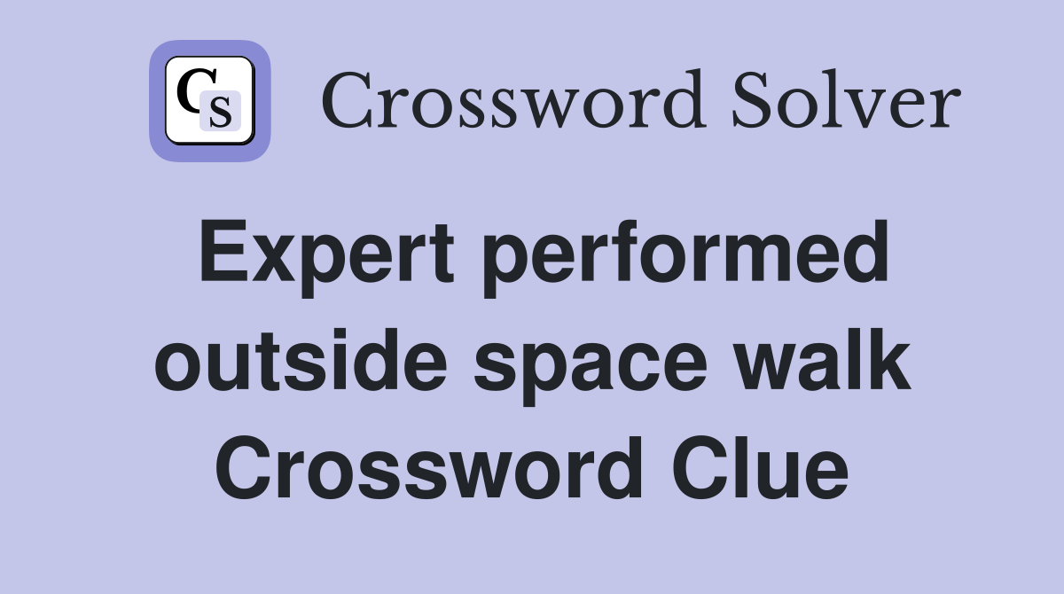 Expert performed outside space walk Crossword Clue