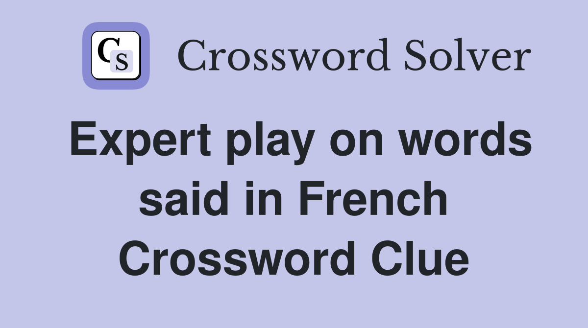 Expert play on words said in French Crossword Clue