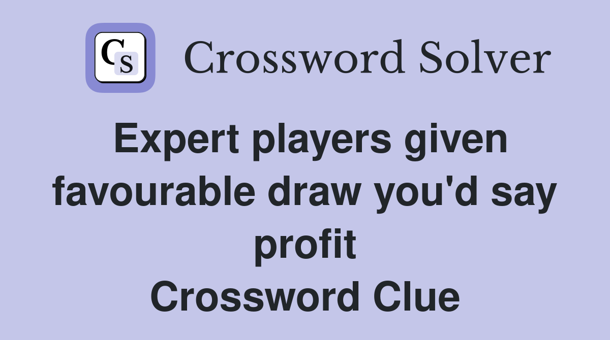 Expert players given favourable draw you'd say profit Crossword Clue