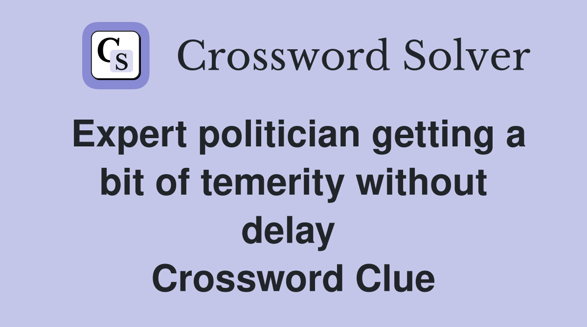 Expert politician getting a bit of temerity without delay  Crossword Clue