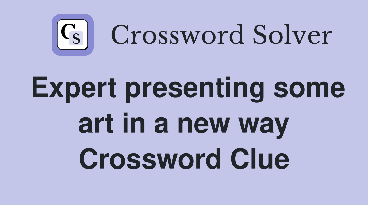 Expert presenting some art in a new way Crossword Clue