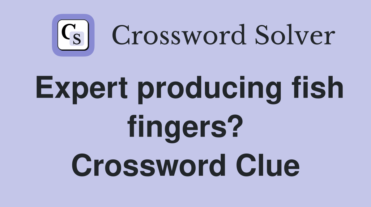 Expert producing fish fingers? Crossword Clue