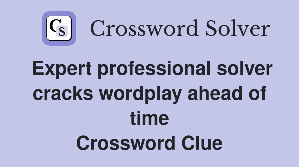 Expert professional solver cracks wordplay ahead of time Crossword Clue