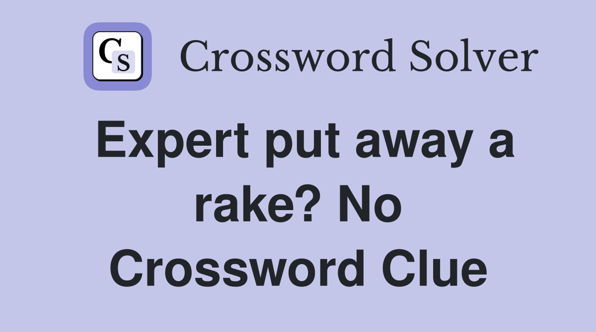 Expert put away a rake? No Crossword Clue