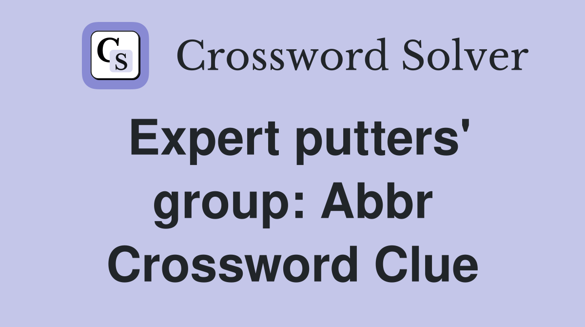 Expert putters' group: Abbr Crossword Clue