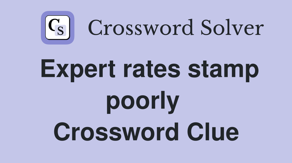 Expert rates stamp poorly  Crossword Clue