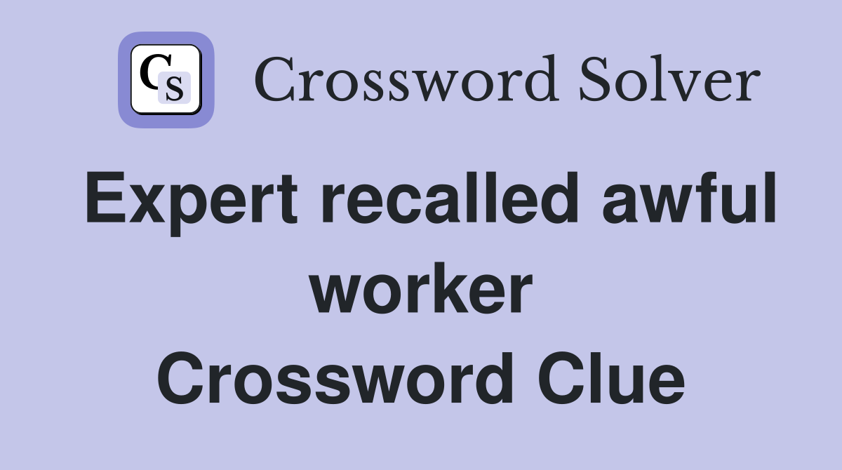 Expert recalled awful worker Crossword Clue