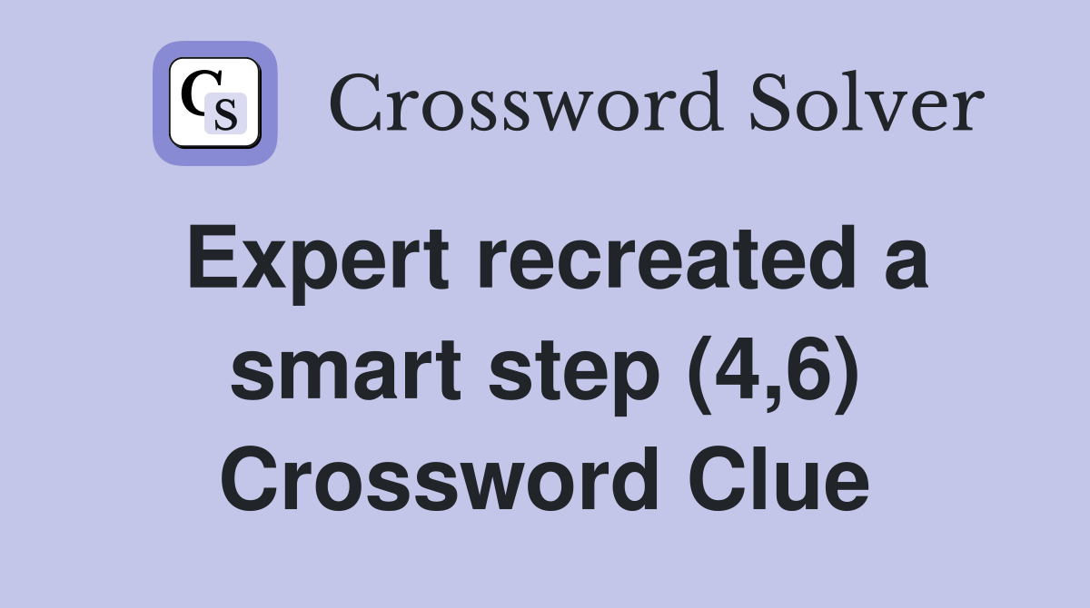 Expert recreated a smart step (4,6) Crossword Clue