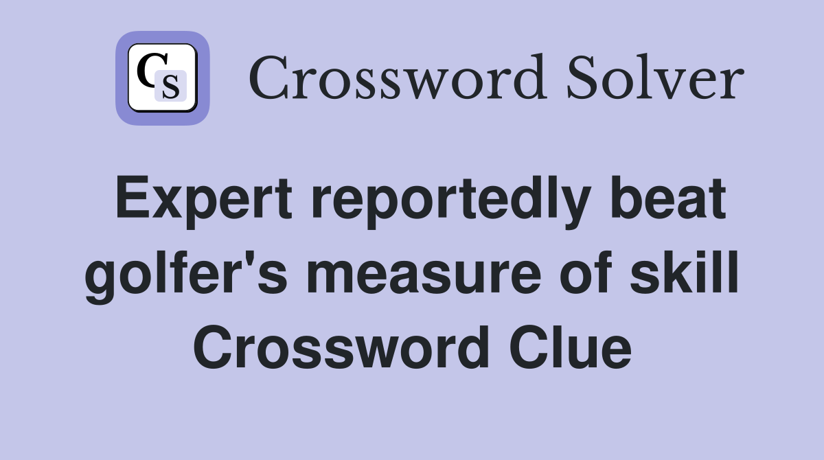 Expert reportedly beat golfer's measure of skill Crossword Clue
