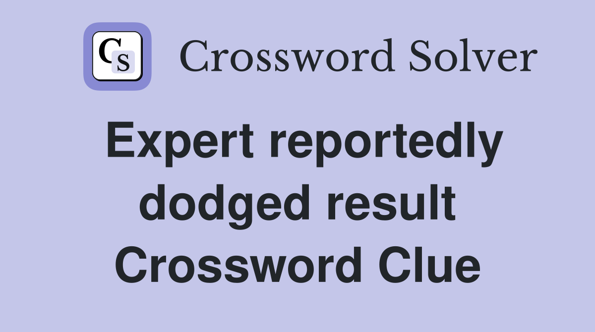 Expert reportedly dodged result Crossword Clue