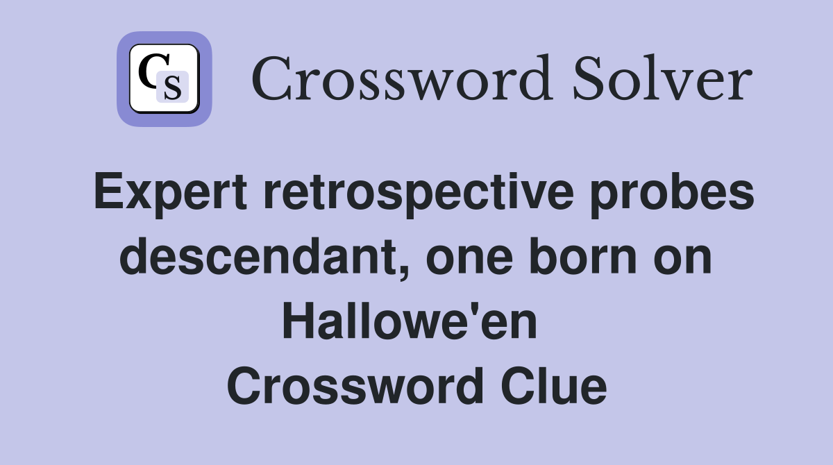 Expert retrospective probes descendant, one born on Hallowe'en  Crossword Clue