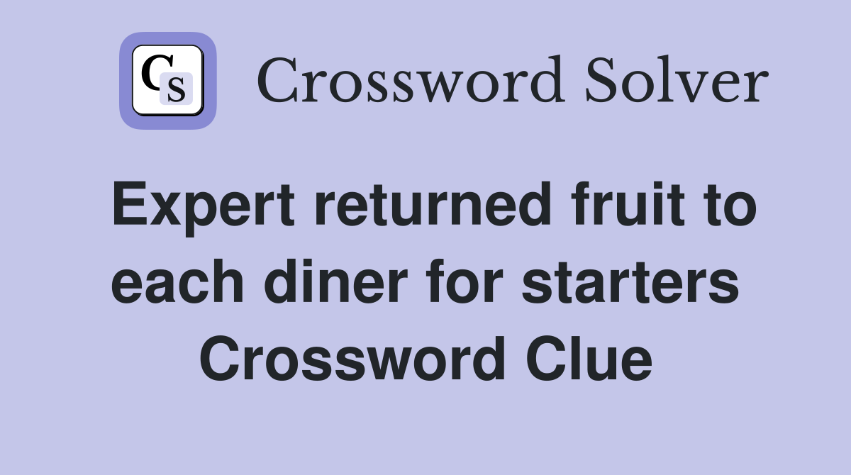 Expert returned fruit to each diner for starters Crossword Clue