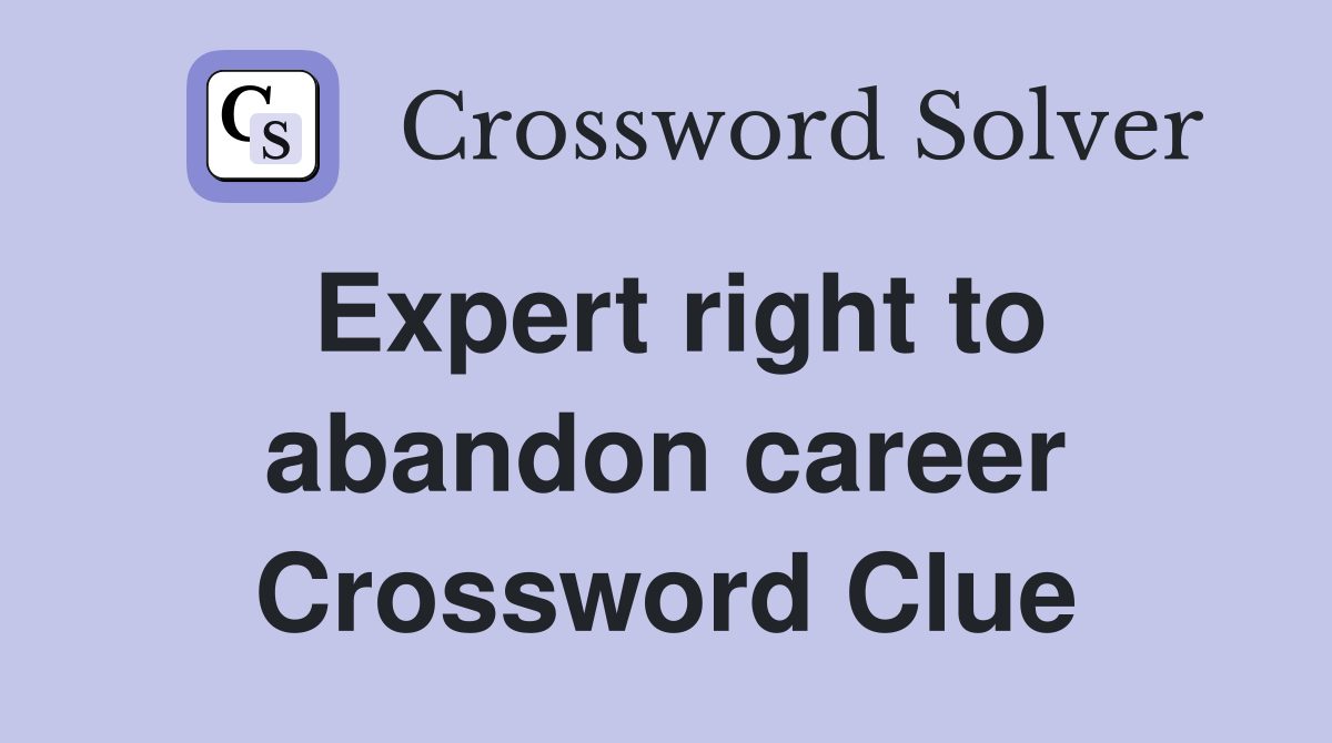 Expert right to abandon career Crossword Clue
