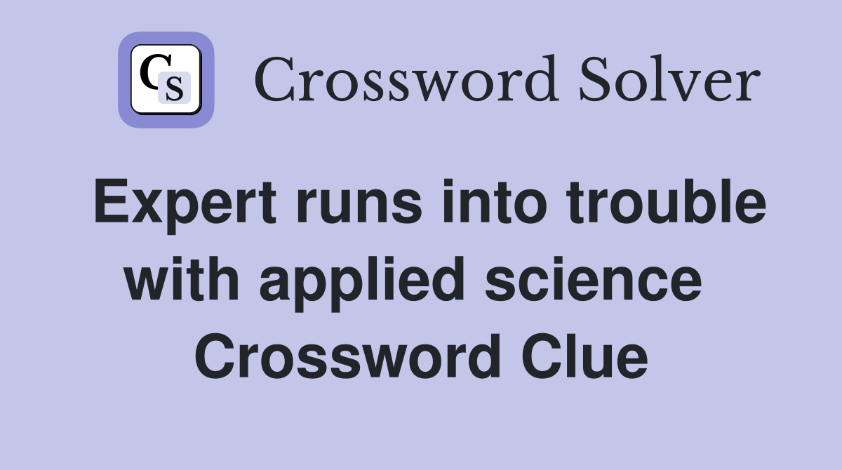 Expert runs into trouble with applied science  Crossword Clue