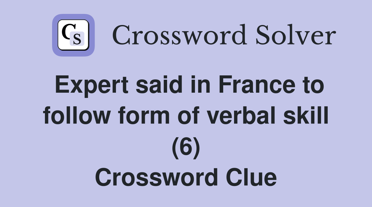 Expert said in France to follow form of verbal skill (6) Crossword Clue