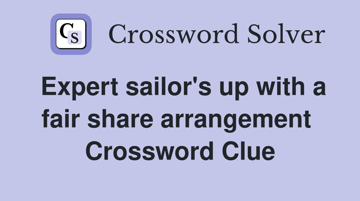 Expert sailor's up with a fair share arrangement  Crossword Clue