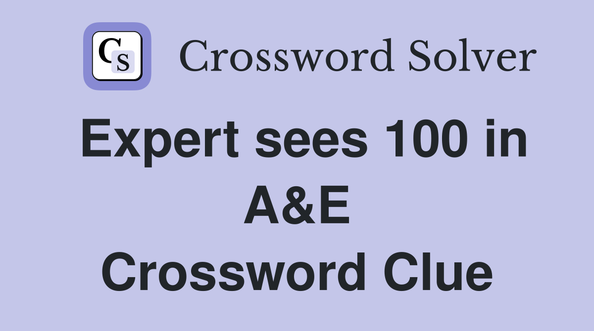 Expert sees 100 in A&E Crossword Clue