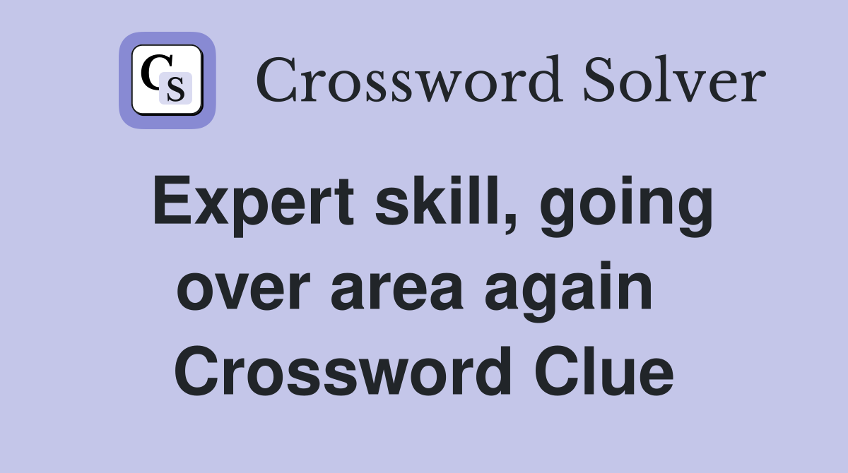 Expert skill, going over area again  Crossword Clue