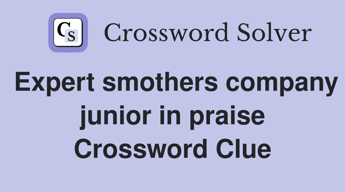 Expert smothers company junior in praise Crossword Clue