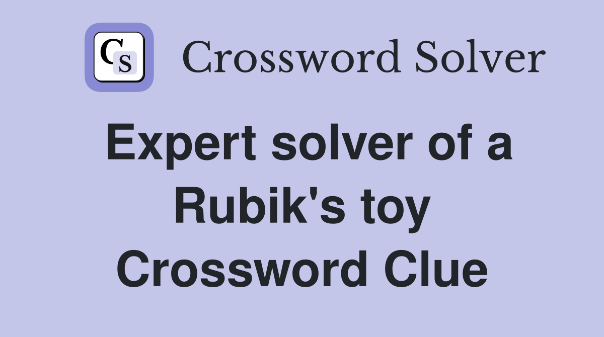 Expert solver of a Rubik's toy Crossword Clue