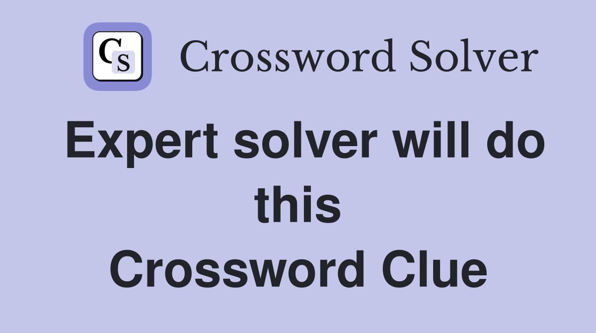 Expert solver will do this Crossword Clue